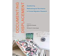 Documenting Displacement: Questioning Methodological Boundaries in Forced Migration Research (McGill-Queen's Refugee and Forced Migration Studies, 7)