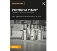 Documenting Industry : Photography, Aesthetics and Labor in India