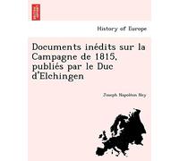 Documents inédits sur la Campagne de 1815, publiés par le Duc d'Elchingen