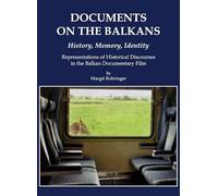 Documents on the Balkans - History, Memory, Identity: Representations of Historical Discourses in the Balkan Documentary Film