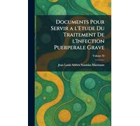 Documents Pour Servir a l'Etude Du Traitement De l'Infection Puerperale Grave