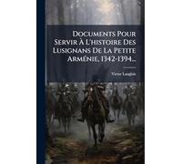 Documents Pour Servir À L'histoire Des Lusignans De La Petite Arménie, 1342-1394...