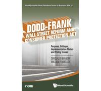Dodd-Frank Wall Street Reform And Consumer Protection Act: Purpose, Critique, Implementation Status And Policy Issues: Volume 2 (World Scientific-Now Publishers Series in Business)