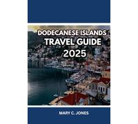 DODECANESE ISLANDS TRAVEL GUIDE 2025: Explore Greece’s Hidden Island Gems; Itinerary Planner, Island-Hopping Routes, Top Beaches, Local Food and Places to Stay