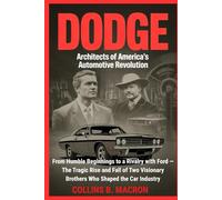 DODGE: Architects of America's Automotive Revolution: From Humble Beginnings to a Rivalry with Ford - The Tragic Rise and Fall of Two Visionary Brothers Who Shaped the Car Industry (HISTORY MOMENTS)