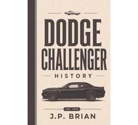 Dodge Challenger: American Muscle Reborn - History, Engineering, and the Legacy of a Modern Icon (American Muscle Car Legends)