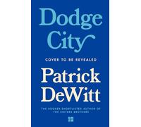 Dodge City: The deeply moving new novel from the Booker Prize-shortlisted author of The Sisters Brothers