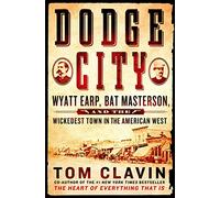 Dodge City: Wyatt Earp, Bat Masterson, and the Wickedest Town in the American West