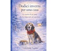 Dodici inverni per una casa: La storia di un cane che ha imparato ad aspettare