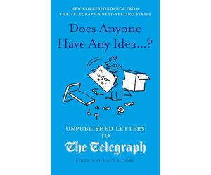 Does Anyone Have Any Idea...?: Unpublished Letters to the Daily Telegraph (Daily Telegraph Letters)
