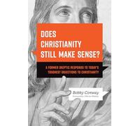 Does Christianity Still Make Sense?: A Former Skeptic Responds to Today’s Toughest Objections to Christianity