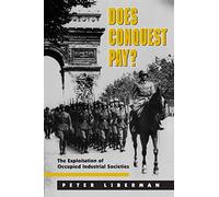 Does Conquest Pay?: The Exploitation of Occupied Industrial Societies (Princeton Studies in International History and Politics)