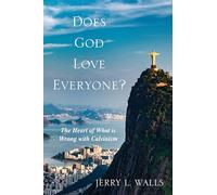 Does God Love Everyone?: The Heart of What's Wrong with Calvinism