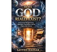 Does God Really Exist?: Proof of God Through Science, Philosophy, Consciousness, and the Origin of the Universe (Paths to the Divine: Exploring the ... Philosophy, Science, and Human Experience)