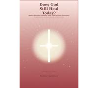 DOES GOD STILL HEAL TODAY?: Biblical Principles of Healing, Faith, Hope and God's Sovereignty