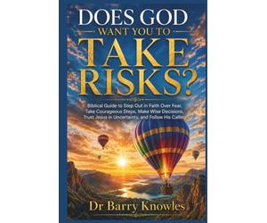Does God Want You to Take Risks?: Biblical Guide to Step Out in Faith Over Fear, Take Courageous Steps, Make Wise Decisions, Trust Jesus in Uncertainty, and Follow His Calling