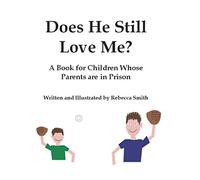 Does He Still Love Me?: A Book for Children Whose Parents are in Prison