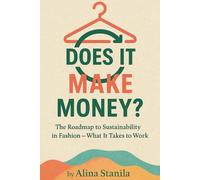 Does It Make Money?: The Roadmap to Sustainability in Fashion - What It Takes to Work