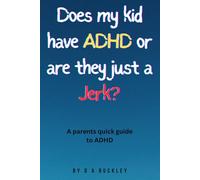 Does my kid have ADHD or are they just a Jerk?: A basic guide for parents