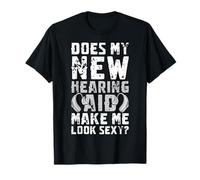 Does My New Hearing Aid Make Me Look Sexy? T-Shirt