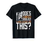 Does My New Shoulder Look Good In This, Arthroplasty T-Shirt