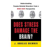 Does Stress Damage the Brain?: Understanding Trauma-Related Disorders from a Mind-Body Perspective