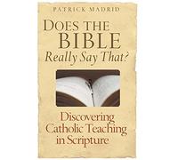 Does the Bible Really Say That?: Discovering Catholic Teaching Through Scripture