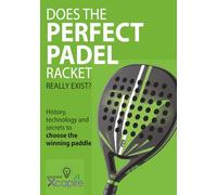 DOES THE PERFECT PADEL RACKET REALLY EXIST?: History, technology and secrets to choose the winning paddle