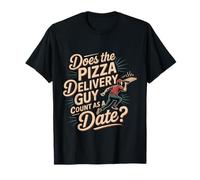 Does The Pizza Delivery Guy Count As A Date |- T-Shirt