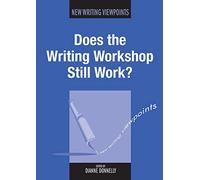 Does the Writing Workshop Still Work? (New Writing Viewpoints): 5