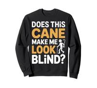Does This Cane Make Me Look Blind Vision Impared Sarcasm |- Sweatshirt