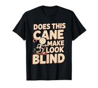 Does This Cane Make Me Look Blind Vision Impared Sarcasm -- T-Shirt