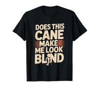Does This Cane Make Me Look Blind Vision Impared Sarcasm - T-Shirt
