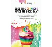 Does This Cookbook Make Me Look Gay?: 101 Rainbow-Themed Dessert Recipes for the Community's Culinary Kings, Queens, and Allies!
