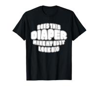 DOES THIS DIAPER MAKE MY BUTT LOOK BIG - ABDL T SH T-Shirt