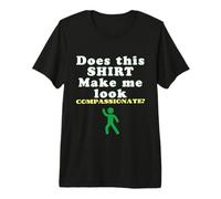 Does This Make Me Look Compassionate Funny Quote Design Premium T-Shirt