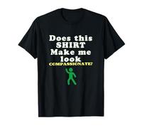Does This Make Me Look Compassionate Funny Quote Design T-Shirt