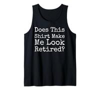 Does This Make Me Look Retired Funny Quote - Tank Top
