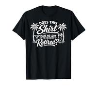 Does This Make Me Look Retired Funny Retirement T-Shirt