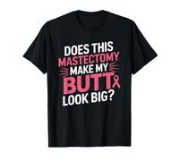 Does This Mastectomy Make My Butt Look Big? Breast Cancer T-Shirt