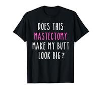 Does This Mastectomy Make My Butt Look Big - Funny Shirt T-Shirt