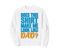 Does this shirt make me look like dad Sweatshirt