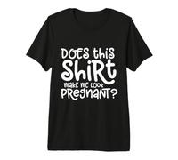 Does This Shirt Make Me Look Pregnant Pregnancy Announcement Premium T-Shirt