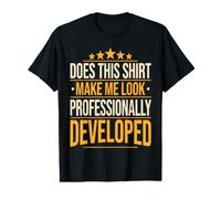 Does This Shirt Make Me Look Professionally Developed Funny Value Graphic T-Shirt