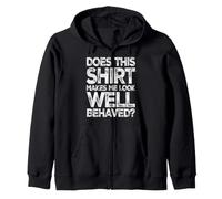 Does this shirt make me look well behaved Zip Hoodie