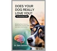 DOES YOUR DOG REALLY LOVE YOU? The Surprising Truth: Breaking Down Science Behind How Canines Think and Learn Like Humans (The Surprising Truths About Your Pets-Everything You Need to Know in Detail)