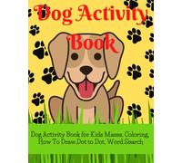 Dog Activity Book for Kids: Activity Book for Coloring,Mazes, Dot to Dot, Word Search,How To Draw, and More.Dog books for children.Perfect gift for anyone who loves dogs