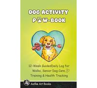 Dog Activity Paw-Book: 12-Week Guided Daily Log for Walks, Senior Dog Care, Training & Health Tracking