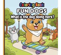 Dog Adventures Coloring Book: Cute, Funny and Creative dogs: What is the dog doing here?