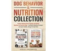 DOG BEHAVIOR & NUTRITION COLLECTION: Positive Reinforcement Training and Holistic Nutrition for Reactive Dogs-Confidence-Building Strategies and Quick Healthy, Allergy-Friendly Meals
